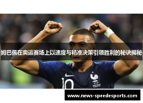 姆巴佩在奥运赛场上以速度与精准决策引领胜利的秘诀揭秘