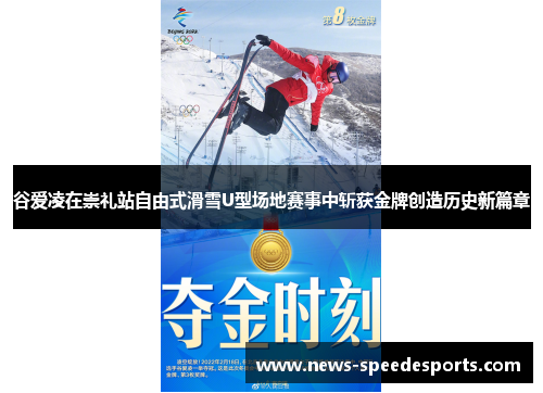 谷爱凌在崇礼站自由式滑雪U型场地赛事中斩获金牌创造历史新篇章
